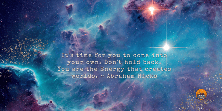 22 Of The Best Abraham Hicks Law Of Attraction Quotes_It's time for you to come into your own_Don't hold back_You are the Energy that creates worlds